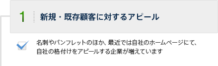 1.新規・既存顧客に対するアピール　名刺やパンフレットのほか、最近では自社のホームページにて、自社の格付けをアピールする企業が増えています。