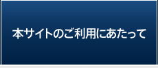 本サイトのご利用にあたって 